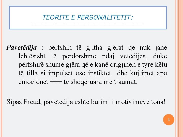 TEORITE E PERSONALITETIT: ================ Pavetëdija : përfshin të gjitha gjërat që nuk janë lehtësisht