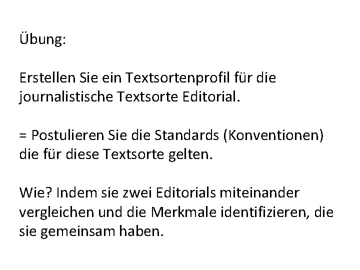 Übung: Erstellen Sie ein Textsortenprofil für die journalistische Textsorte Editorial. = Postulieren Sie die