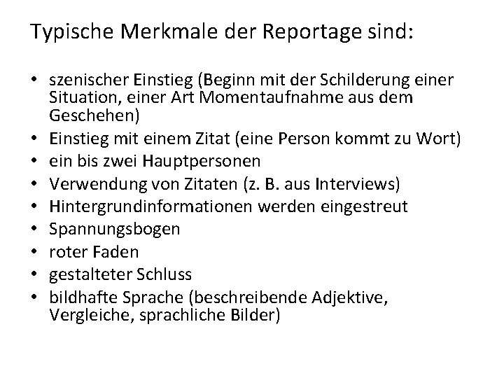 Typische Merkmale der Reportage sind: • szenischer Einstieg (Beginn mit der Schilderung einer Situation,