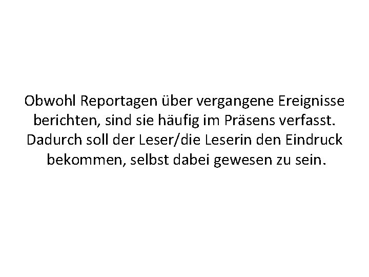 Obwohl Reportagen über vergangene Ereignisse berichten, sind sie häufig im Präsens verfasst. Dadurch soll