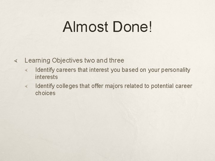 Almost Done! Learning Objectives two and three Identify careers that interest you based on