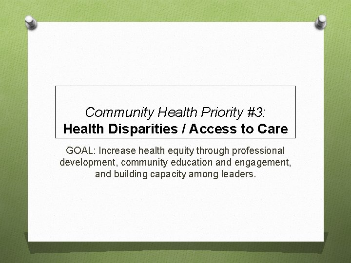 Community Health Priority #3: Health Disparities / Access to Care GOAL: Increase health equity