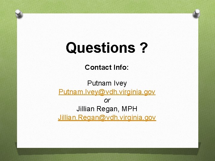 Questions ? Contact Info: Putnam Ivey Putnam. Ivey@vdh. virginia. gov or Jillian Regan, MPH