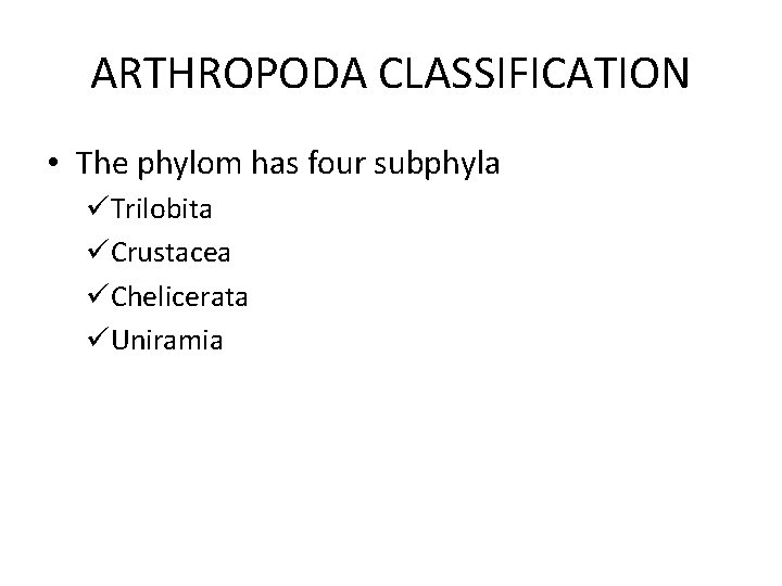 ARTHROPODA CLASSIFICATION • The phylom has four subphyla üTrilobita üCrustacea üChelicerata üUniramia 