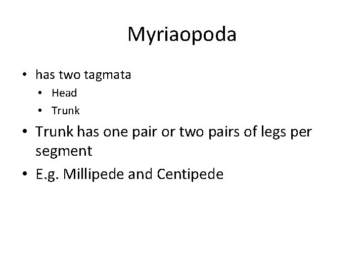 Myriaopoda • has two tagmata • Head • Trunk has one pair or two