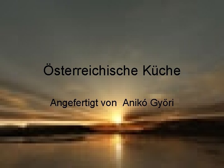 Österreichische Küche Angefertigt von Anikó Győri 