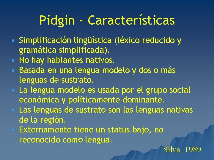 Pidgin - Características • Simplificación lingüística (léxico reducido y gramática simplificada). • No hay
