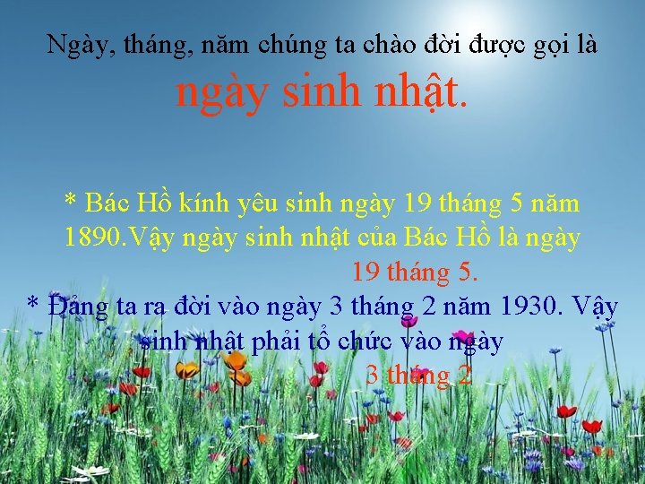 Ngày, tháng, năm chúng ta chào đời được gọi là ngày sinh nhật. *