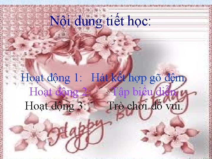 Nội dung tiết học: Hoạt động 1: Hát kết hợp gõ đệm. Hoạt động