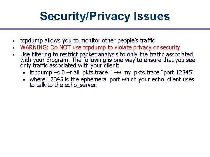 Security/Privacy Issues § § § tcpdump allows you to monitor other people’s traffic WARNING: