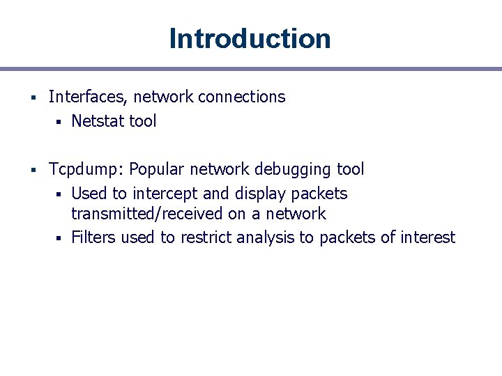 Introduction § Interfaces, network connections § Netstat tool § Tcpdump: Popular network debugging tool