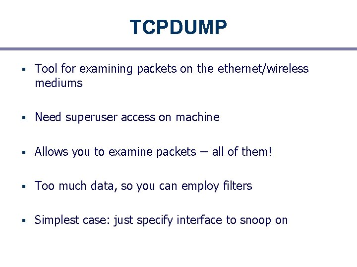 TCPDUMP § Tool for examining packets on the ethernet/wireless mediums § Need superuser access
