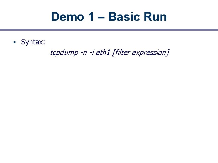 Demo 1 – Basic Run § Syntax: tcpdump -n -i eth 1 [filter expression]