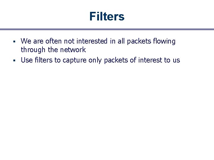 Filters We are often not interested in all packets flowing through the network §