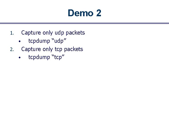 Demo 2 Capture only udp packets • tcpdump “udp” 2. Capture only tcp packets