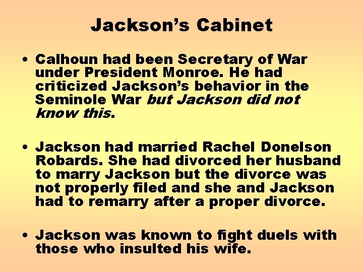 Jackson’s Cabinet • Calhoun had been Secretary of War under President Monroe. He had