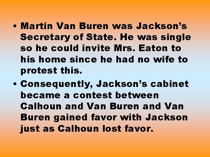  • Martin Van Buren was Jackson’s Secretary of State. He was single so