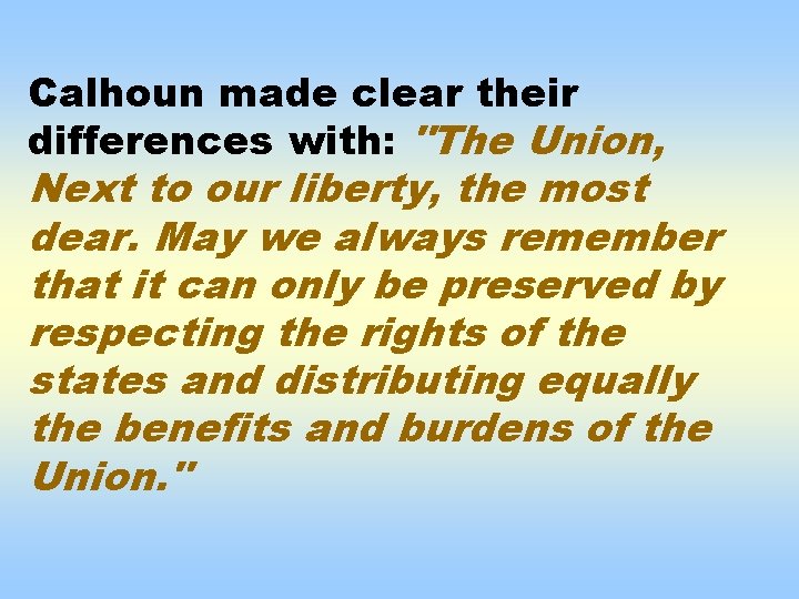Calhoun made clear their differences with: "The Union, Next to our liberty, the most