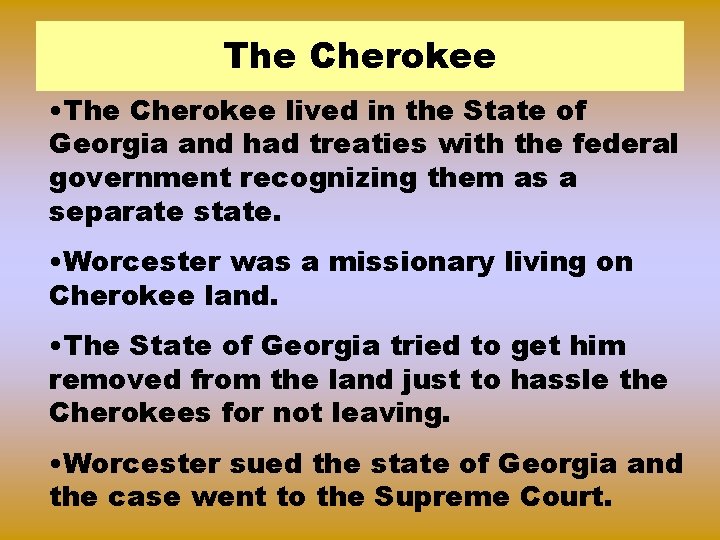 The Cherokee • The Cherokee lived in the State of Georgia and had treaties