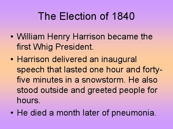 The Election of 1840 • William Henry Harrison became the first Whig President. •