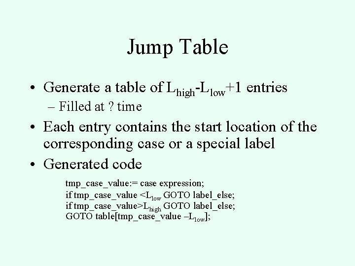 Jump Table • Generate a table of Lhigh-Llow+1 entries – Filled at ? time