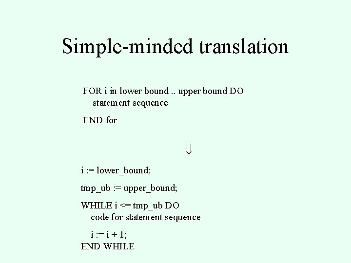 Simple-minded translation FOR i in lower bound. . upper bound DO statement sequence END