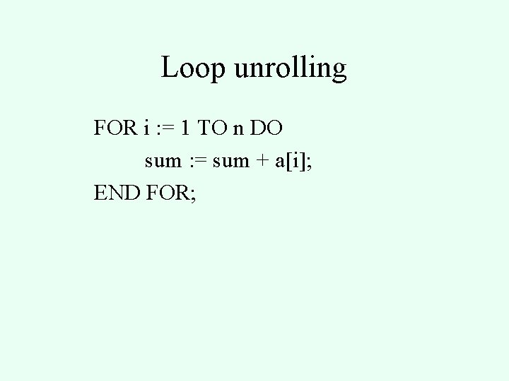 Loop unrolling FOR i : = 1 TO n DO sum : = sum