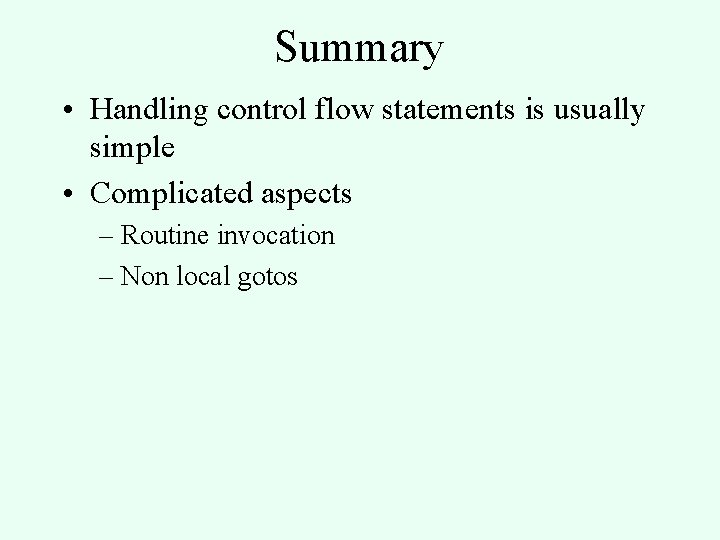 Summary • Handling control flow statements is usually simple • Complicated aspects – Routine