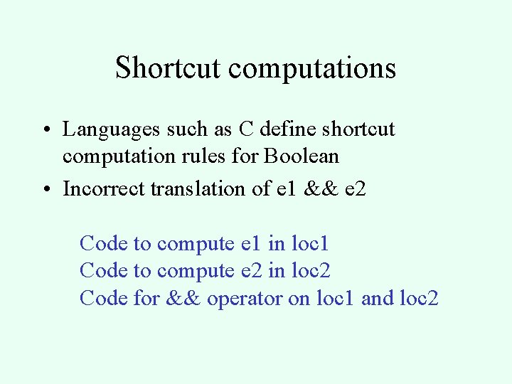 Shortcut computations • Languages such as C define shortcut computation rules for Boolean •