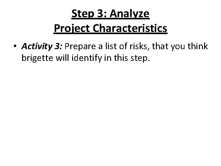 Step 3: Analyze Project Characteristics • Activity 3: Prepare a list of risks, that
