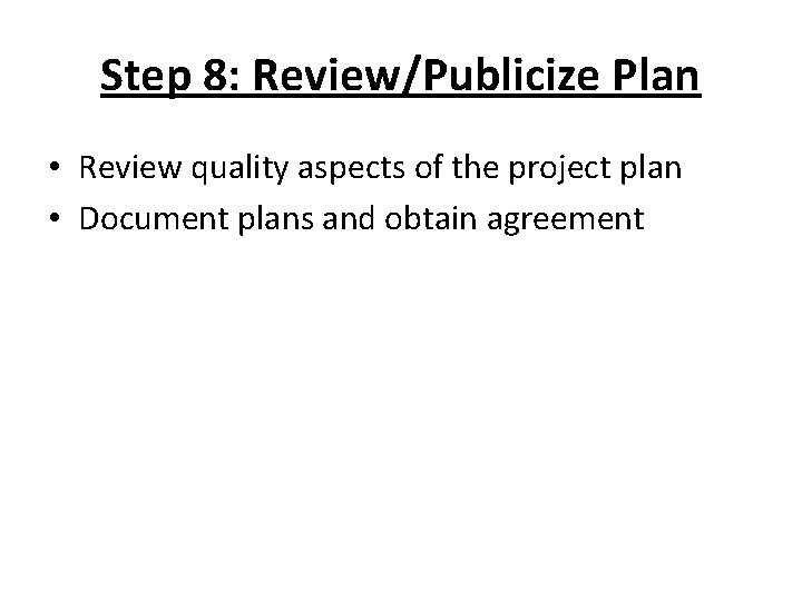 Step 8: Review/Publicize Plan • Review quality aspects of the project plan • Document