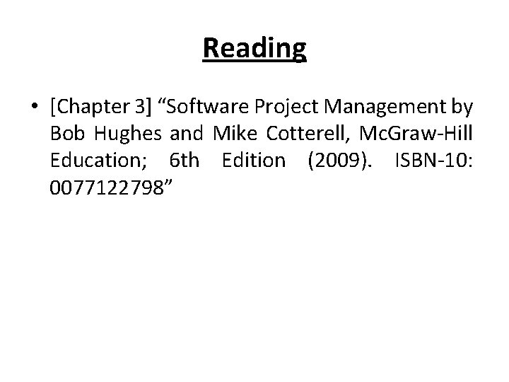 Reading • [Chapter 3] “Software Project Management by Bob Hughes and Mike Cotterell, Mc.