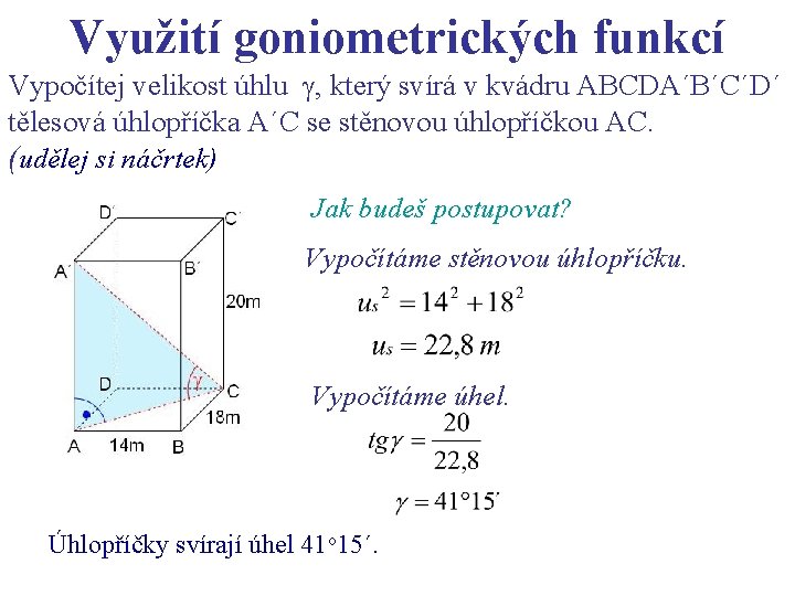 Využití goniometrických funkcí Vypočítej velikost úhlu , který svírá v kvádru ABCDA´B´C´D´ tělesová úhlopříčka