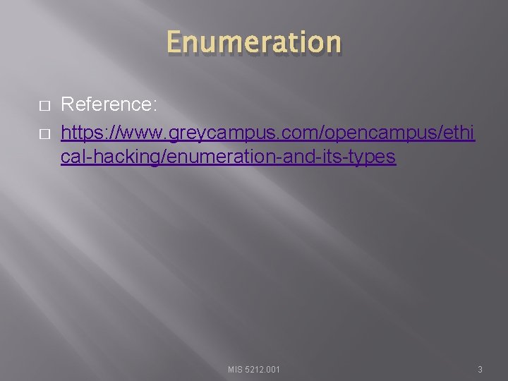 Enumeration � � Reference: https: //www. greycampus. com/opencampus/ethi cal-hacking/enumeration-and-its-types MIS 5212. 001 3 