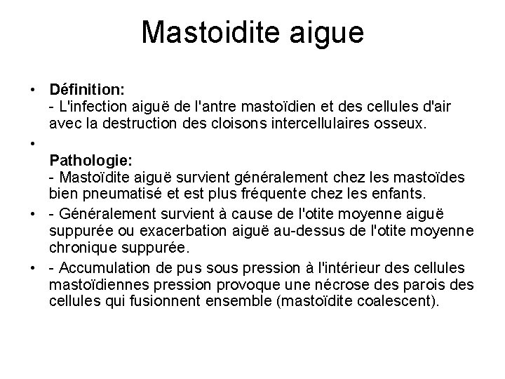 Mastoidite aigue • Définition: - L'infection aiguë de l'antre mastoïdien et des cellules d'air