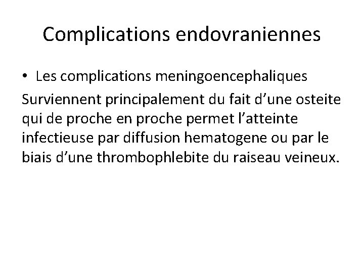 Complications endovraniennes • Les complications meningoencephaliques Surviennent principalement du fait d’une osteite qui de
