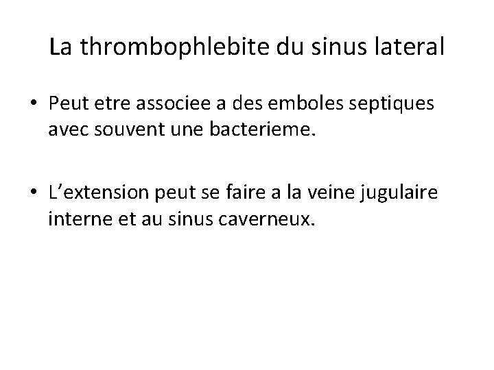 La thrombophlebite du sinus lateral • Peut etre associee a des emboles septiques avec
