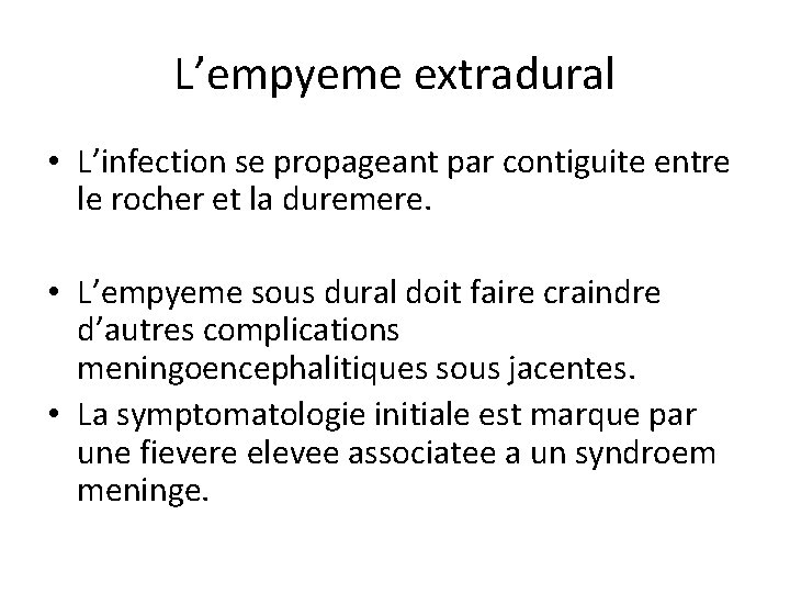 L’empyeme extradural • L’infection se propageant par contiguite entre le rocher et la duremere.