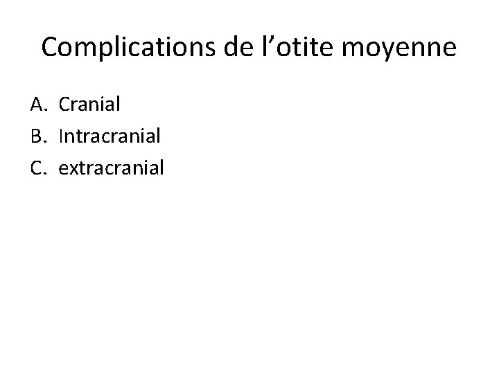 Complications de l’otite moyenne A. Cranial B. Intracranial C. extracranial 