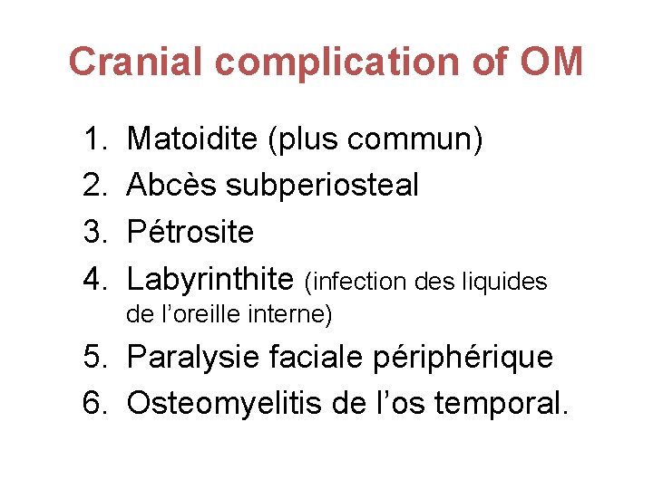 Cranial complication of OM 1. 2. 3. 4. Matoidite (plus commun) Abcès subperiosteal Pétrosite