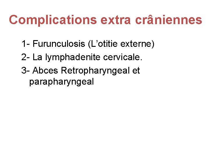 Complications extra crâniennes 1 - Furunculosis (L’otitie externe) 2 - La lymphadenite cervicale. 3