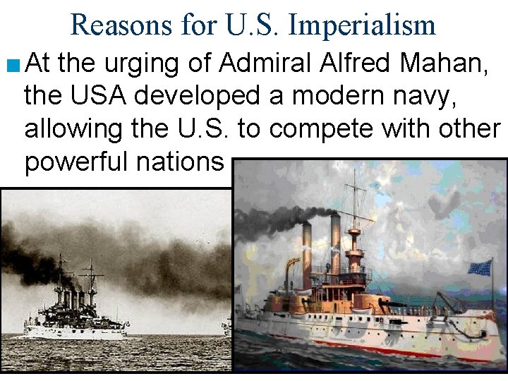 Reasons for U. S. Imperialism ■ At the urging of Admiral Alfred Mahan, the