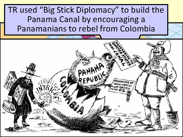 TR used “Big. Imperialism: Stick Diplomacy” to build the U. S. PANAMA Panama Canal