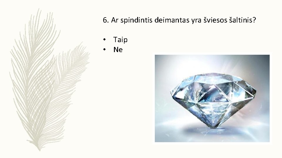 6. Ar spindintis deimantas yra šviesos šaltinis? • Taip • Ne 
