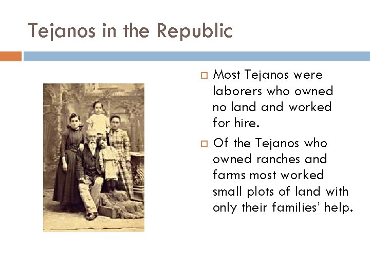 Tejanos in the Republic Most Tejanos were laborers who owned no land worked for