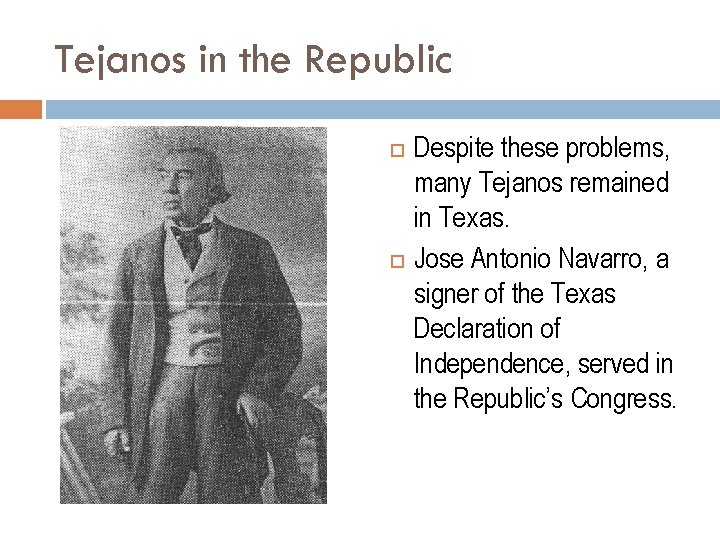 Tejanos in the Republic Despite these problems, many Tejanos remained in Texas. Jose Antonio