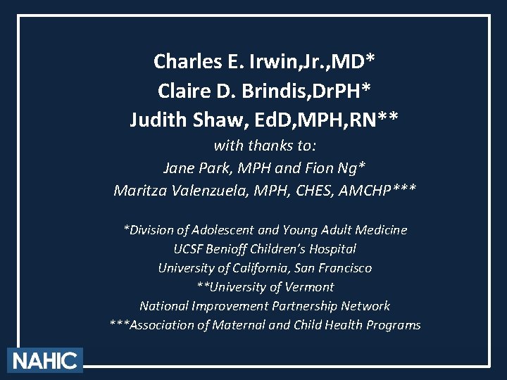 Charles E. Irwin, Jr. , MD* Claire D. Brindis, Dr. PH* Judith Shaw, Ed.