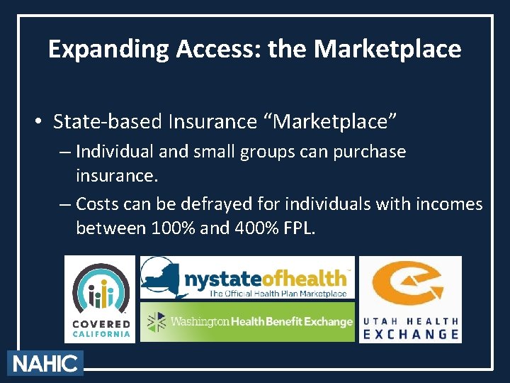 Expanding Access: the Marketplace • State-based Insurance “Marketplace” – Individual and small groups can