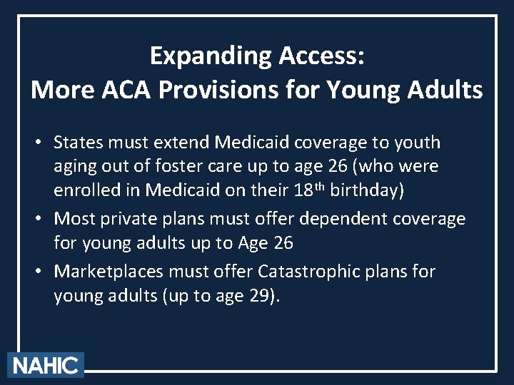 Expanding Access: More ACA Provisions for Young Adults • States must extend Medicaid coverage