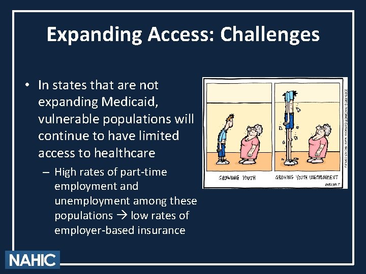 Expanding Access: Challenges • In states that are not expanding Medicaid, vulnerable populations will